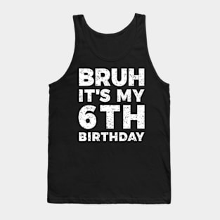 Bruh Its My 6Th Birthday 6 Year Old Birthday Tank Top